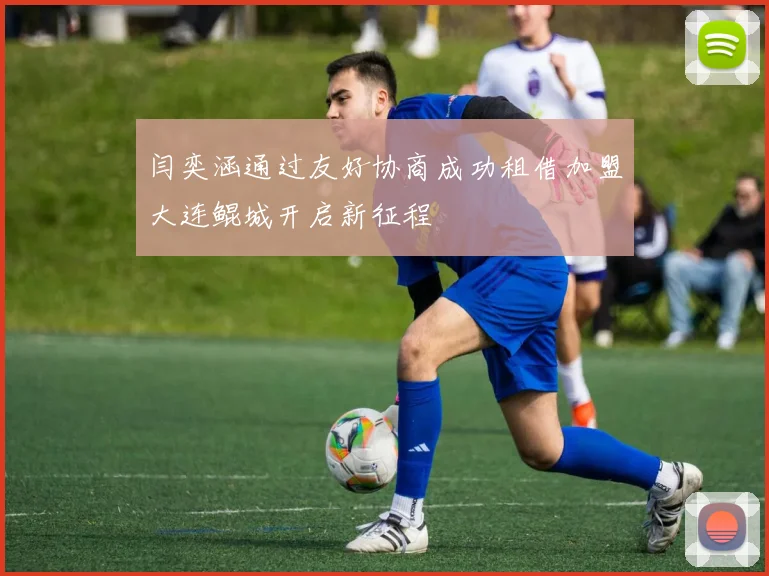 闫奕涵通过友好协商成功租借加盟大连鲲城开启新征程