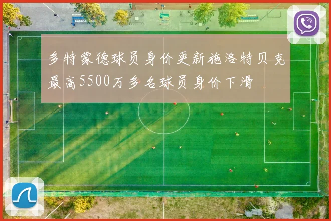 多特蒙德球员身价更新施洛特贝克最高5500万多名球员身价下滑