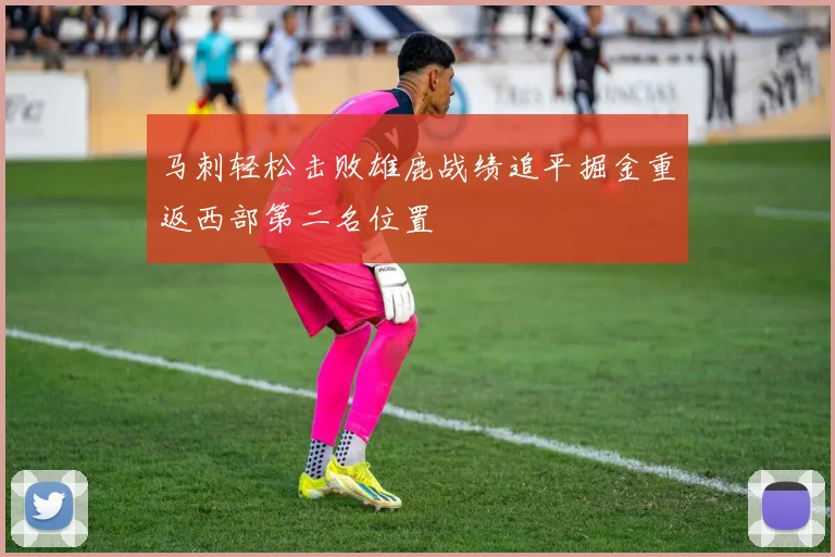 马刺轻松击败雄鹿战绩追平掘金重返西部第二名位置